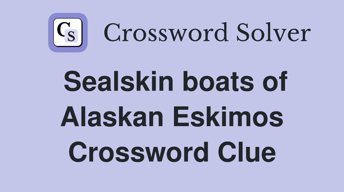Sealskin boats of Alaskan Eskimos. Crossword Clue Answers Crossword